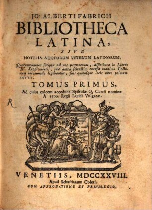 Jo. Alberti Fabricii Bibliothea Latina, Sive Notitia Auctorum Veterum Latinorum, Quorumcumque scripta ad nos pervenerunt : distributa in Libros IV. Supplementis, quae antea sejunctim excusa maximo Lectorum incommodo legebantur, suis quibusque locis nunc primum insertis, 1. Tomus Primus, Ad cuius calcem accedunt Epistolae Q. Curtii nomine A. 1500, Regii Lepidi Vulgatae