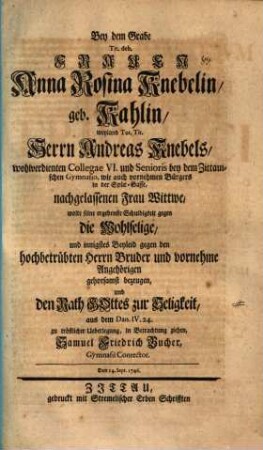 Bey dem Grabe Tit. deb. Frauen Anna Rosina Knebelin, geb. Kahlin ... : wolte seine ergebenste Schuldigkeit ... gehorsamst bezeugen, und den Rath Gottes zur Seligkeit aus dem Dan. IV. 24. ... in Betrachtung ziehen, Samuel Friedrich Bucher