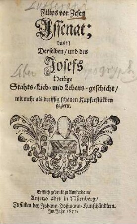 Filips von Zesen Assenat; das ist Derselben, und des Josefs Heilige Stahts- Lieb- und Lebens-geschicht : mit mehr als dreissig schönen Kupferstükken gezieret