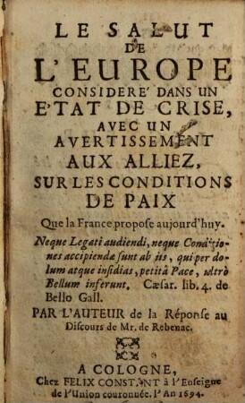 Le Salut De L'Europe Consideré Dans Un Etat De Crise : Avec Un Avertissement Aux Alliez, Sur Les Conditions De Paix Que la France propose aujourd'huy ...