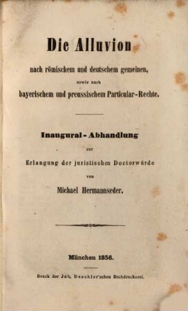 Die Alluvion nach römischem und deutschem gemeinen, sowie nach bayerischem und preussischem Particular-Rechte : Inaugural-Abhandlung