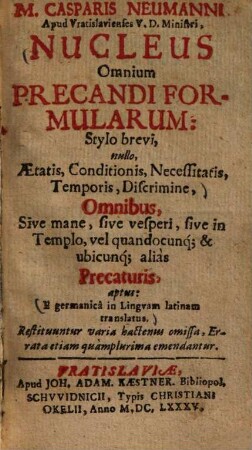 Casparis Neumanni Nucleus omnium precandi formularum : stylo brevi ... omnibus ... precaturis aptus ; e germanicâ in linguam latinam translatus