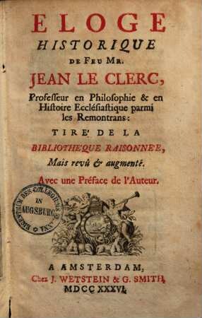 Eloge historique de feu Mr. Jean LeClerc ... : tiré de la bibliothèque raisonnée mais rev. & aug.