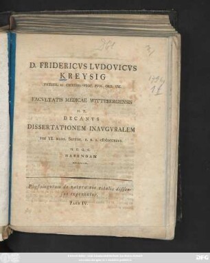 D. Fridericvs Lvdovicvs Kreysig Pathol. Et Chirvrg. Prof. Pvbl. Ord. Vic. Facvltatis Medicae Wittebergensis H. T. Decanvs Dissertationem Inavgvralem Die VI. Mens. Septbr. A. R. S. MDCCXCVI H. L. Q. C. Habendam Indicit : Physiologorum de natura vis vitalis dissensus exponuntur. Pars IV.