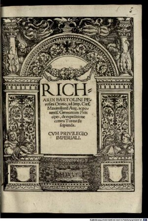 Richardi Bartolini Perusini Oratio, ad Imp. Caes. Maximilianu[m] Aug. ac potentis. Germaniar[um] Principes, de expeditione contra Turcas suscipienda