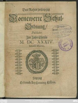 Des Rahts zu Leipzig Vornewerte Schul-Ordnung : Publicirt Im Jahr Christi MDCXXXIV. Mense Martio