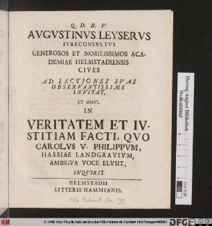 Avgvstinvs Leyservs Ivreconsvltvs Generosos Et Nobilissimos Academiae Helmstadiensis Cives Ad Lectiones Svas Observantissime Invitat, Et Simvl In Veritatem Et Ivstitiam Facti, Qvo Carolvs V. Philippvm, Hassiae Landgravivm, Ambigva Voce Elvsit, Inqvirit