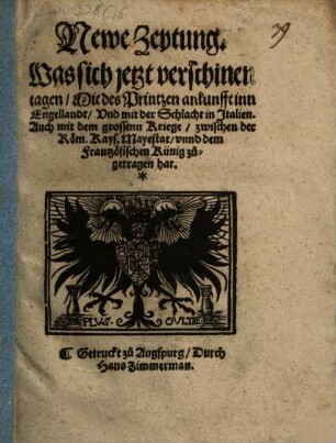 Newe Zeytung. Was sich jetzt verschinen tagen Mit des Printzen ankunfft inn Engellandt Vnd mit der Schlacht in Jtalien. Auch mit dem grossenn Kriege zwischen der Roem.Kays. Mayestat vnnd dem Frantzoesischen Künig zugetragen hat.(Zeytungen Auß dem Kayserlichen Leger Vom XXVII. Julij biß auff den 17 tag Augusti Anno.1554.)