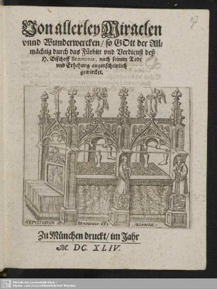 Von allerley Miraclen und Wunderwercken, so Gott der Allmächtig durch das Fürbitt und Verdienst deß H. Bischoff Bennonis, nach seinem Tode und Erhebung augenscheinlich gewircket
