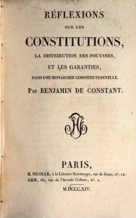 Réflexions sur les constitutions, la distribution des pouvoirs, et les garanties dans une monarchie constitutionnelle