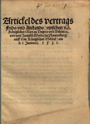 Artickel des Vertrags Frids vnd Anstands zwischen Rö. Königlicher May. zu Vngern vnd Behem [et]c. vnd dem Janusch Weyda zu Pluntenburg auff dem Königlichen Schloß am 21. Januarij 1531