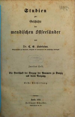 Studien zur Geschichte der wendischen Ostseeländer. 2, Die Herrschaft der Herzoge der Pommern zu Danzig und deren Ausgang : 1. Abth.