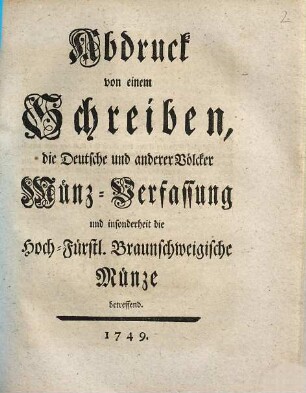 Abdruck von einem Schreiben, die Deutsche und anderer Völcker Münz-Verfassung und insonderheit die Hoch-Fürstl. Braunschweigische Münze betreffend