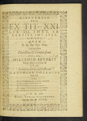 Disputatio XXIII. Ex Tit. XXI. Lib. III. Inst. Sacratiss. Imp. Iust. Deducta: Quam ...Sub praesidio ... Viri, Dn. Hieremiae Setzeri Siles. Philosophiae & I. V. D.