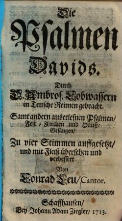 Die Psalmen Davids : Samt andern auserlesnen Psalmen, Fest- Kirchen und Hauß-Gesängen, zu vier Stimmen auffgesetzt ...