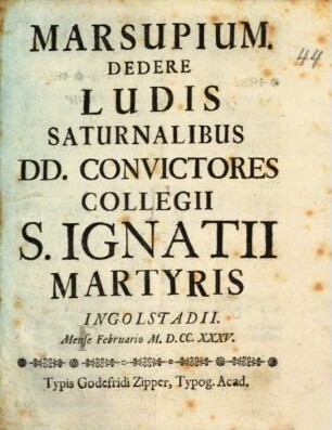 Marsupium : Dedere Ludis Saturnibus DD. Convictores Collegii S. Ignatii Martyris Ingolstadii Mense Februario MDCCXXXV.