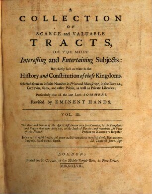 A Collection Of Scarce and Valuable Tracts, On The Most Interesting and Entertaining Subjects: But chiefly such as relate to the History and Constitution of these Kingdoms : Selected from an infinite Number in Print and Manuscript, in the Royal Cotton. Sion, and other Publick, as well as Private Libraries; Particularly that of the late Lord Sommers. [1,]3