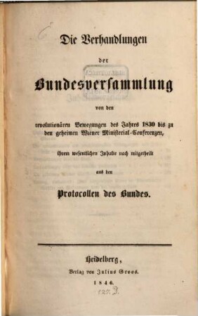 Die Verhandlungen der Bundesversammlung von den revolutionären Bewegungen des Jahres 1830 bis zu den geheimen Wiener Ministerial-Conferenzen, ihrem wesentlichen Inhalte nach mitgetheilt aus den Protocollen des Bundes