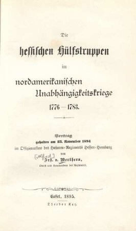 Die hessischen Hülfstruppen im nordamerikanischen Unabhängigkeitskriege : 1776 - 1783 ; Vortrag gehalten am 23. November 1894 im Offiziercasino des Husaren-Regiments Hessen-Homburg