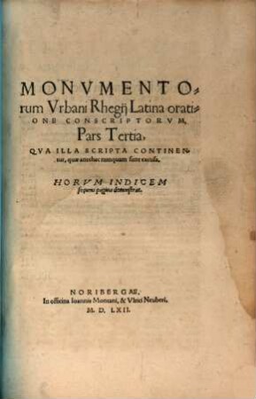 Opera Vrbani Regii : Latine Edita. 3, Monvmentorum Vrbani Rhegij Latina oratione Conscriptorvm, ...