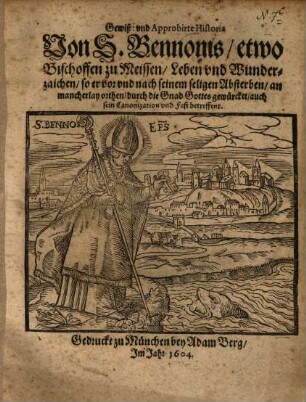 Gewiß: vnd Approbirte Historia Von S. Bennonis, etwo Bischoffen z Meissen, Leben vnd Wunderzaichen