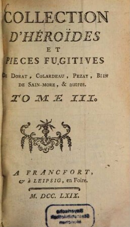 Collection D'Héroides Et Pièces Fugitives De Dorat, Colardeau, Pezay, Blin De Sain-More, & autres. 3, [Oeuvres de Dorat]