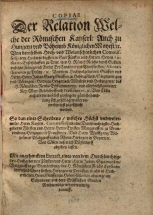 Copiae der Relation Welche der Römischen Kayserl. ... Mayest. ... Von deroselben ... Commissarijs ... zugeschickt worden ...