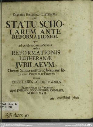 Diatribe Historico-Litteraria de Statu Scholarum Ante Reformationem, qua ad celebrandum in Schola nostra Reformationis Lutheranae Iubilaeum, Omnes Scholae nostrae ac bonarum litterarum Patronos ac Fautores invitat Christianus Schoettgenius