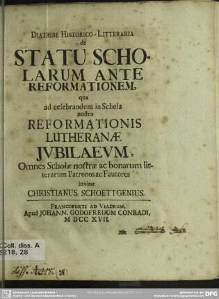 Diatribe Historico-Litteraria de Statu Scholarum Ante Reformationem, qua ad celebrandum in Schola nostra Reformationis Lutheranae Iubilaeum, Omnes Scholae nostrae ac bonarum litterarum Patronos ac Fautores invitat Christianus Schoettgenius