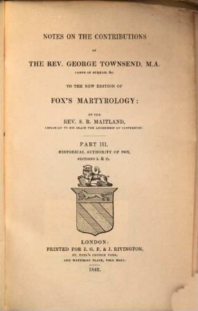 Notes on the Contributions of the Rev. George Townsend, M.A. ... to the new Edition of Fox's Martyrology. 3, Historical authority of Fox