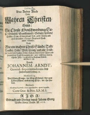 Buch 2: Das Ander Buch Vom Wahren Christenthum: Wie Christi Menschwerdung/ Liebe/ Demuth/ Sanfftmuth/ Gedult/ Leiden ... unser Artzney und Heil-Brunnen/ Spiegel/ Regel und Buch unser Lebens sey ...