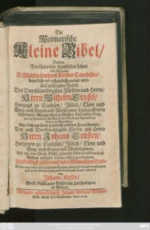 Die Weimarische Kleine Bibel : Darinn Der Unterricht Christlicher Lehre, nach Anleitung D. Martin Luthers Kleinen Catechismi, deutlich und erbaulich gezeiget wird