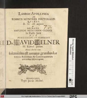 Laurus Apollinea Ad Summos Honores Doctorales Quibus ... Decreto Amplissimi Medicorum Ordinis In Illustri Iulia ... Dn. David Kelner IV. Kalend. Ianuar. Anno MDCLXXI solenni ritu est ornatus gratulandos votivis Amicorum & Conterraneorum quorundam suspiriis agitata
