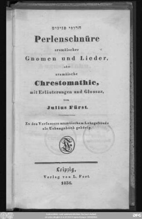... Perlenschnüre aramäischer Gnomen und Lieder, oder aramäische Chrestomathie : mit Erläuterungen und Glossar ; Zu des Verfassers aramäischem Lehrgebäude als Uebungsbuch gehörig