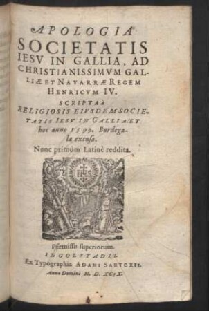 Apologia Societatis Iesv In Gallia Ad Christianissimvm Galliae Et Navarrae Regem Henricvm IV. : Scripta à Religiosis Eiusdem Societatis Iesu In Gallia: Et hoc anno 1599. Burdegalae excusa. Nunc primum Latinè reddita.