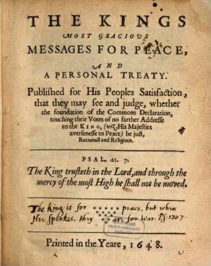 The king's most gracious messages for peace, and a personal treaty : Publ. for his peoples satisfaction, that they may see and judge, whether the foundation of the Commons Declaration ... be just, rationall and religious