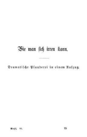 Wie man sich irren kann. Dramatische Plauderei in einem Aufzug
