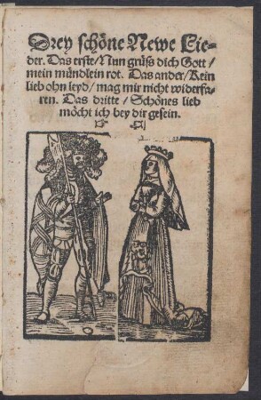 Drey schœne Newe Lie=||der. Das erste/ Nun gruess dich Gott/|| mein muendlein rot. Das ander/ Kein || lieb ohn leyd/ mag mir nicht widerfa=||ren. Das dritte/ Schœnes lieb || mœcht ich bey dir gesein.||