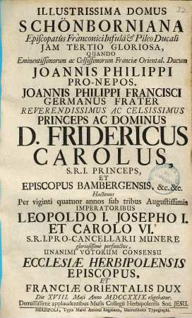 Illustrissima domus Schönborniana episcopatus Franconici infula ... quando ... Joannis Philippi pro-nepos, Joannis Philippi Francisci Germanus frater ... Fridericus Carolus ... ecclesiae Herbipolensis episcopus ... eligebatur