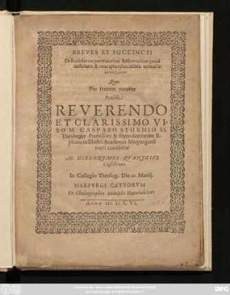 Breves Et Succincti De Ecclesiarum particularium Reformatione quoad doctrinam & ritus aphorismi, ... Quos Pio favente numine Praeside ... M. Casparo Sturmio SS. Theologiae Professore & stipendiariorum Ephoro in Illustri Academia Marpurgensi tueri conabitur M. Hieronymuss Quantzius Casselanus. In Collegio Theolog. Die 21. Martii.