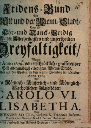 Fridens-Bund Mit Gott und der Wienn-Stadt : d. i. Dankpredigt, wegen der 1679 von der Pest erledigten Wien-Stadt gehalten 1714, zu (W.) auf dem Graben