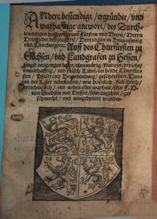 Andere bestendige, ergründte vnd warhafftige antwort des Durchleuchtigen hochgebornen Fürsten vnd Herrn, Herrn Heinrichs des juengern, Hertzogen zu Braunschweig vnd Lüneburg etc., Auff des Churfürsten zu Sachsen, vnd Landgrafen zu Hessen, jüngst ausgangen lester, ehrenrürig, famoss, erdicht, vnwarhafftig, vnd falsch Libel, an beide Churfürsten, Pfaltz vnd Brandenburg, geschrieben ...