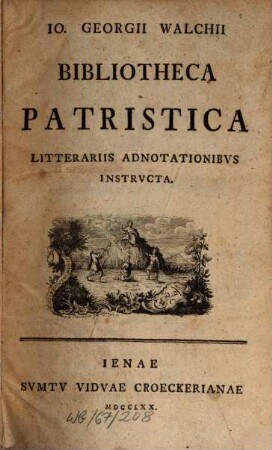 Io. Georgii Walchii Bibliotheca Patristica : Litterariis Adnotationibus Instructa