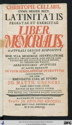 Christoph. Cellarii Gymn. Merseb. Rect. Latinitatis Probatae Et Exercitae Liber Memorialis, Natvrali Ordine Dispositvs Vt Sine Vlla Memoriae Defatigatione Notitia Vocabvlorvm Non Solvm Capi Facillime, Sed Feliciter Etiam Repeti, Ac Conservari Possit ... : In Vsvm Scholasticae Ivventvtis Conscriptvs