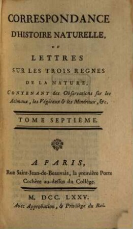 Correspondance D'Histoire Naturelle Ou Lettres Sur Les Trois Regnes De La Nature : Contenant des Observations sur les Animaux, les Végétaux & les Minéraux, &c., 7