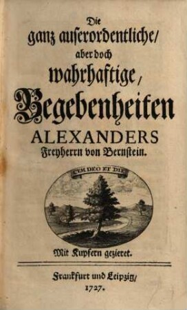 Die ganz auserordentliche, aber doch wahrhaftige Begebenheiten Alexanders Freyherrn von Bernstein