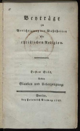 Beyträge zu Berichtigung der Wahrheiten der christlichen Religion : Erstes Stück ; Ueber Glauben und Ueberzeugung