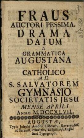 Fraus Auctori Pessima : drama datum à Grammatica Augustana in Catholico ad S. Salvatorem Gymnasio Societatis Jesu Mense Aprili Anno M.DCCXLVII.