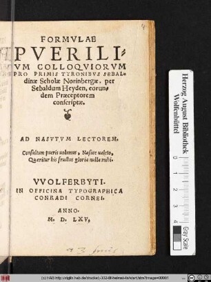 FORMVLAE || PVERILI=||VM COLLOQVIORVM || PRO PRIMIS TYRONIBVS SEBAL=||dinae Scholae Norinbergae, per || Sebaldum Heyden, eorun=||dem Praeceptorem || conscriptae.|| ... ||