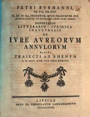 Petri Burmanni ... Diss. lit. iur. inaug. de iure aureorum annulorum : habita Traiecti ad Rhenum a. d. XIII. Aug. MDCCXXXIIII